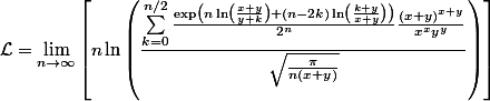 \begin{aligned} \mathcal{L} &= \lim_{n\rightarrow\infty} \left[n\ln\left(\frac{\sum_{k=0}^{n/2} \frac{\exp\left(n\ln\left(\frac{x+y}{y+k}\right) + (n-2k)\ln\left(\frac{k+y}{x+y}\right)\right)}{2^n}\frac{(x+y)^{x+y}}{x^xy^y}}{\sqrt{\frac{\pi}{n(x+y)}}}\right)\right]\end{aligned}